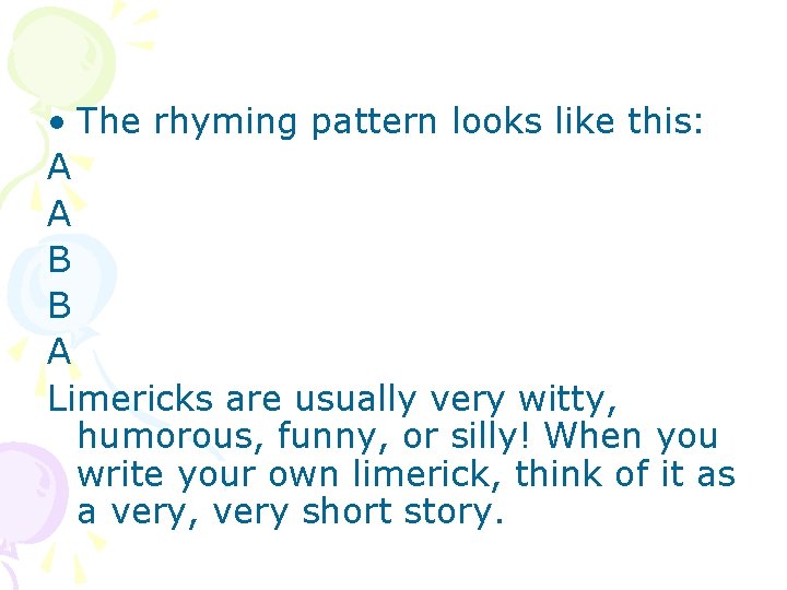  • The rhyming pattern looks like this: A A B B A Limericks