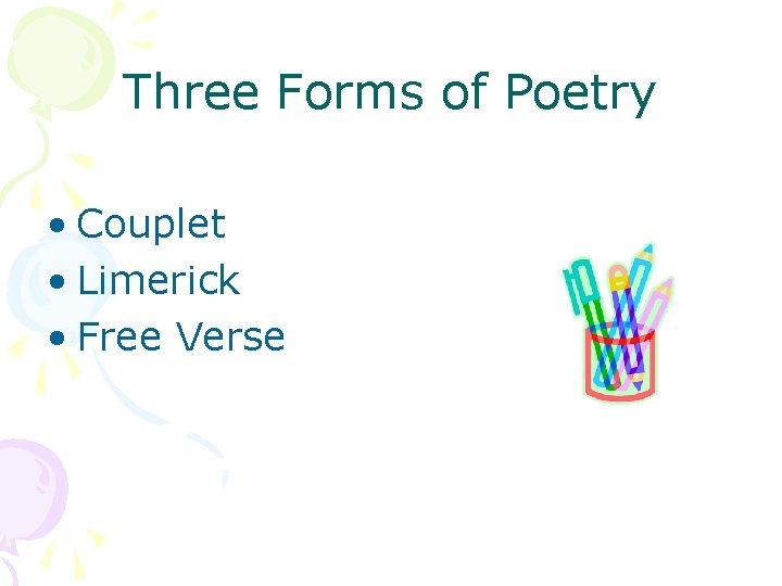 Three Forms of Poetry • Couplet • Limerick • Free Verse 
