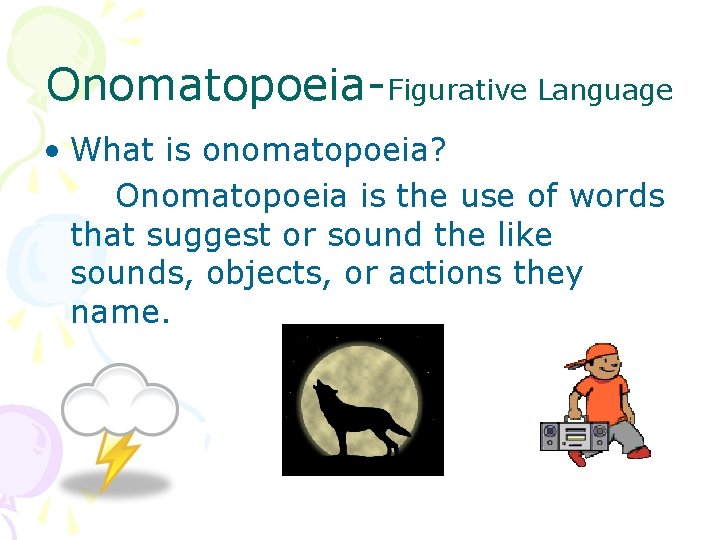 Onomatopoeia-Figurative Language • What is onomatopoeia? Onomatopoeia is the use of words that suggest