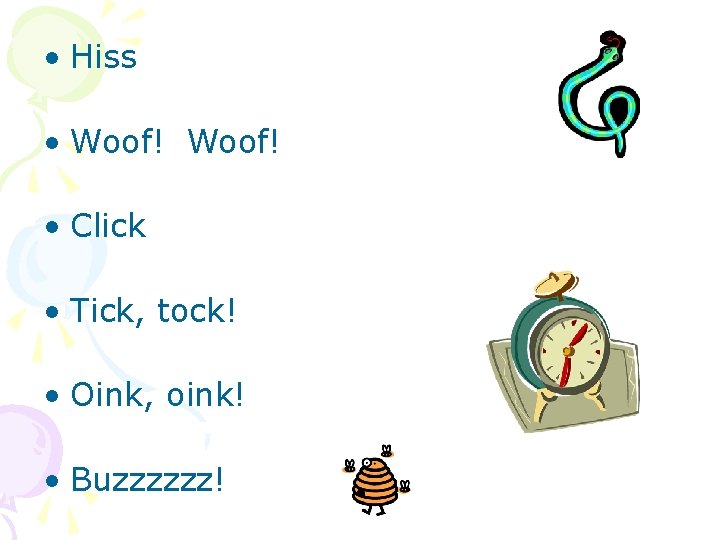  • Hiss • Woof! • Click • Tick, tock! • Oink, oink! •