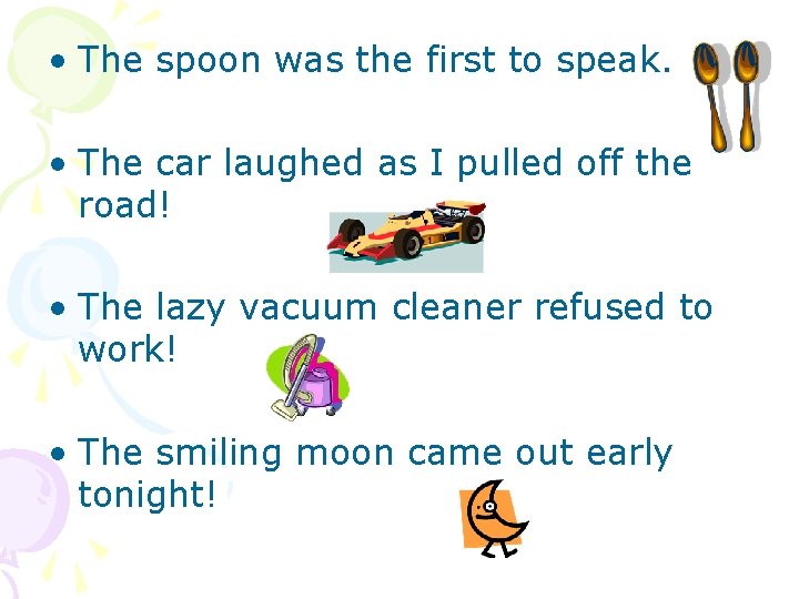  • The spoon was the first to speak. • The car laughed as