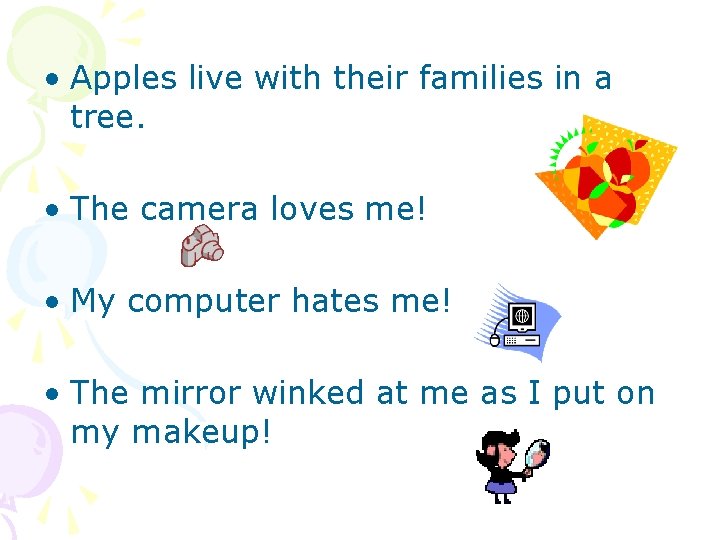  • Apples live with their families in a tree. • The camera loves