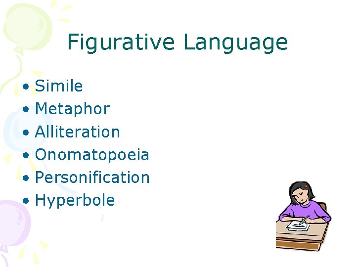 Figurative Language • Simile • Metaphor • Alliteration • Onomatopoeia • Personification • Hyperbole