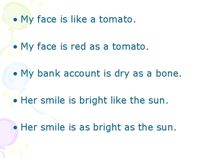  • My face is like a tomato. • My face is red as