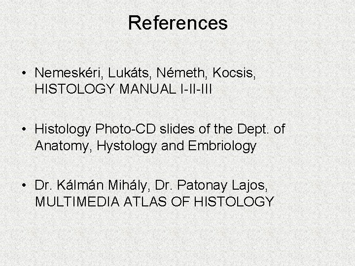 References • Nemeskéri, Lukáts, Németh, Kocsis, HISTOLOGY MANUAL I-II-III • Histology Photo-CD slides of