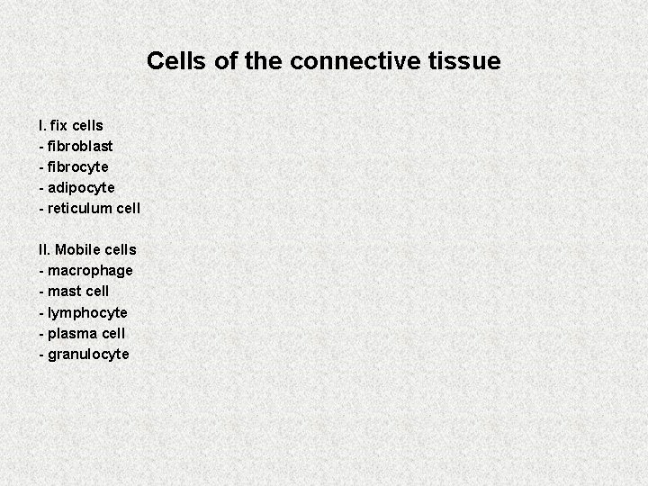 Cells of the connective tissue I. fix cells - fibroblast - fibrocyte - adipocyte