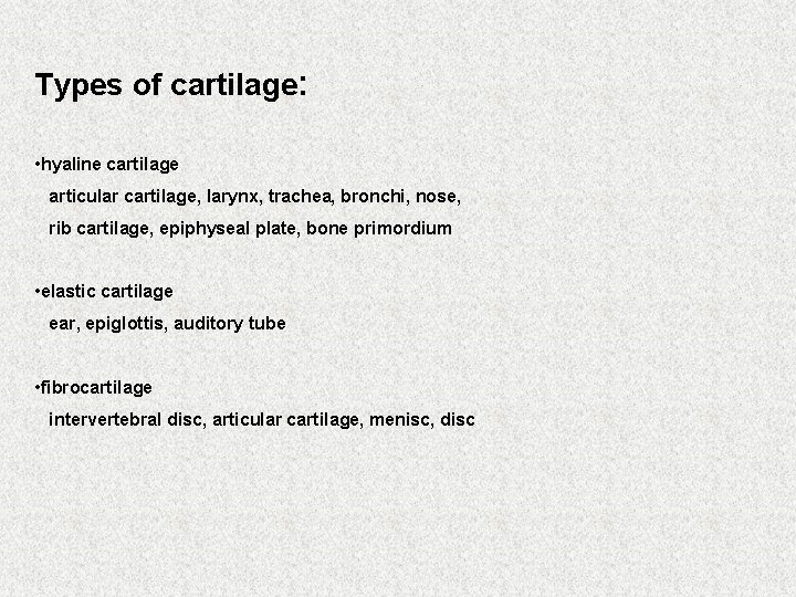 Types of cartilage: • hyaline cartilage articular cartilage, larynx, trachea, bronchi, nose, rib cartilage,