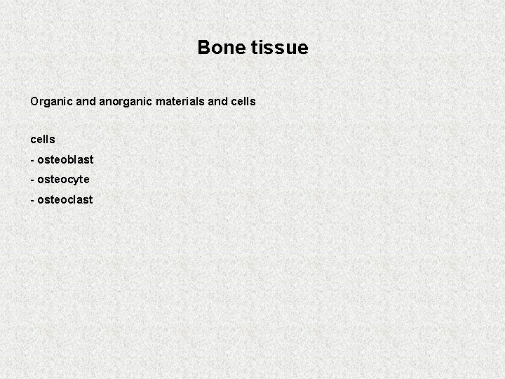 Bone tissue Organic and anorganic materials and cells - osteoblast - osteocyte - osteoclast