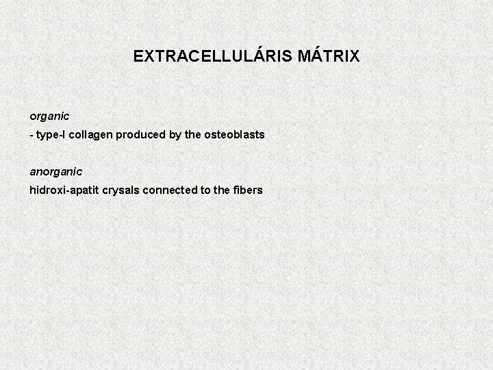 EXTRACELLULÁRIS MÁTRIX organic - type-I collagen produced by the osteoblasts anorganic hidroxi-apatit crysals connected