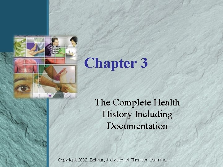 Chapter 3 The Complete Health History Including Documentation Copyright 2002, Delmar, A division of