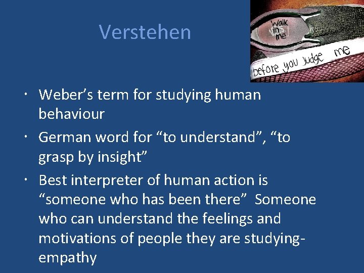 Verstehen Weber’s term for studying human behaviour German word for “to understand”, “to grasp