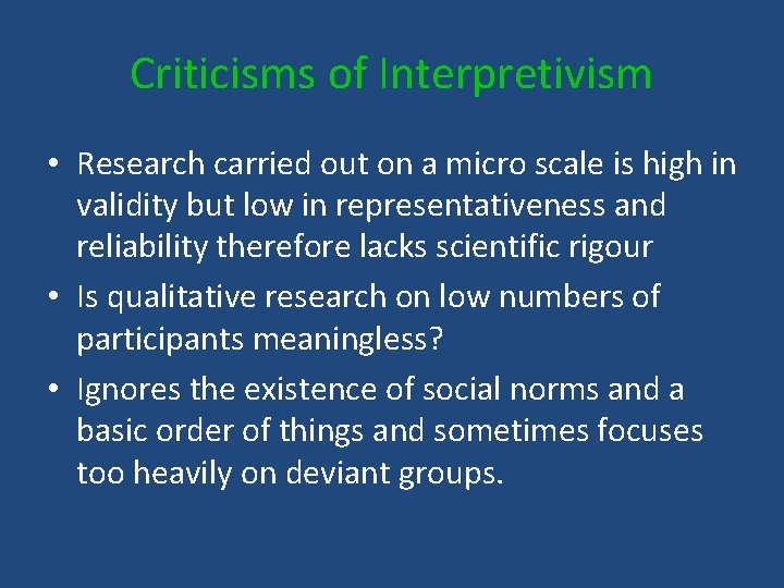 Criticisms of Interpretivism • Research carried out on a micro scale is high in