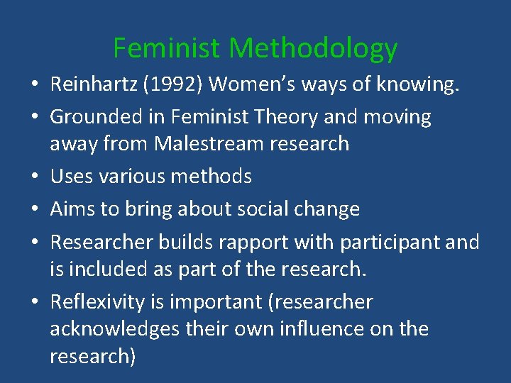 Feminist Methodology • Reinhartz (1992) Women’s ways of knowing. • Grounded in Feminist Theory