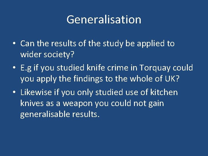Generalisation • Can the results of the study be applied to wider society? •