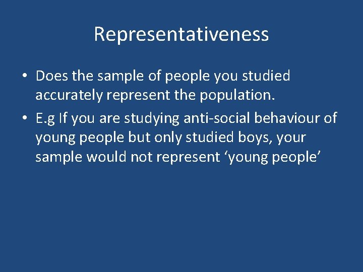 Representativeness • Does the sample of people you studied accurately represent the population. •