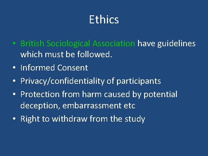 Ethics • British Sociological Association have guidelines which must be followed. • Informed Consent