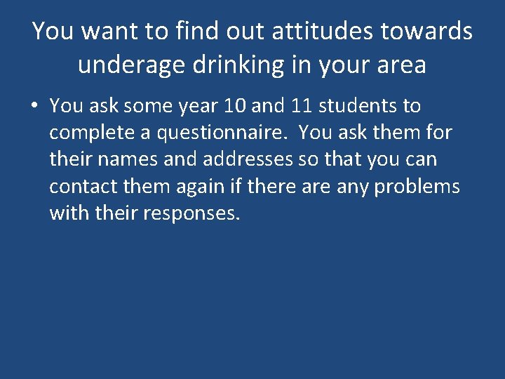 You want to find out attitudes towards underage drinking in your area • You