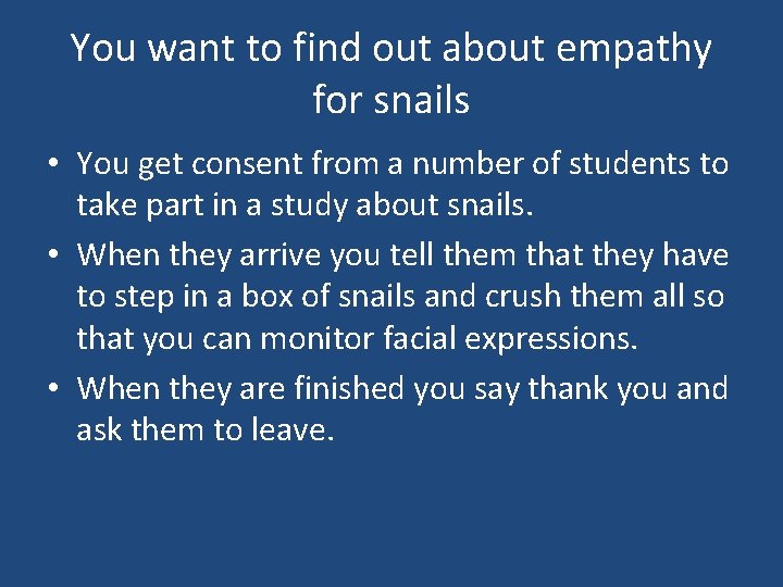 You want to find out about empathy for snails • You get consent from