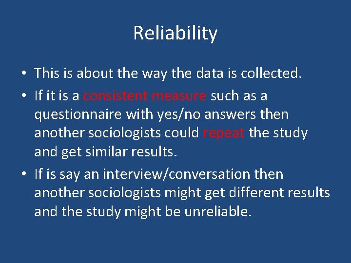 Reliability • This is about the way the data is collected. • If it