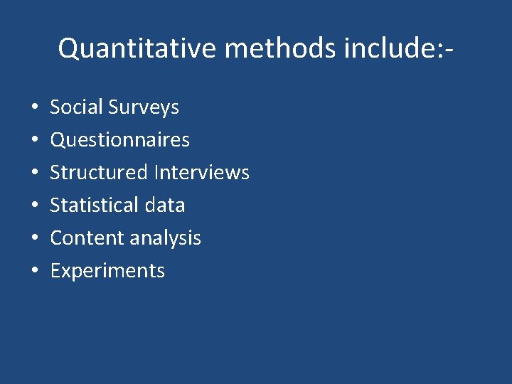 Quantitative methods include: • • • Social Surveys Questionnaires Structured Interviews Statistical data Content