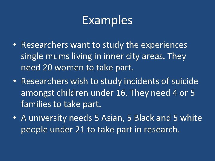 Examples • Researchers want to study the experiences single mums living in inner city