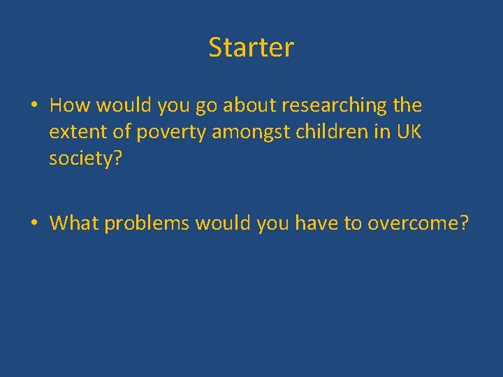 Starter • How would you go about researching the extent of poverty amongst children