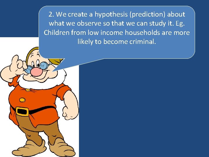 2. We create a hypothesis (prediction) about what we observe so that we can