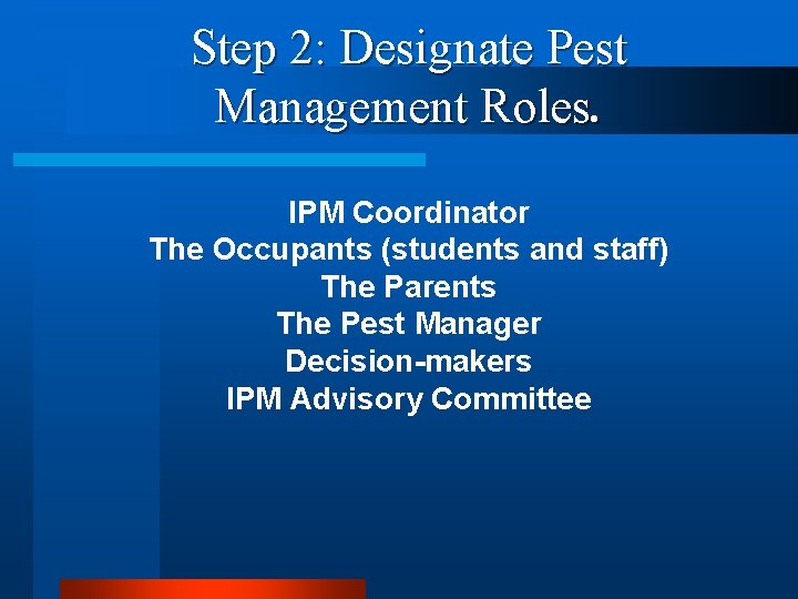 Step 2: Designate Pest Management Roles. IPM Coordinator The Occupants (students and staff) The Step 2: Designate Pest Management Roles. IPM Coordinator The Occupants (students and staff) The