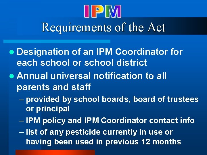Requirements of the Act l Designation of an IPM Coordinator for each school or Requirements of the Act l Designation of an IPM Coordinator for each school or
