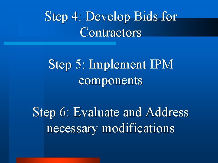 Step 4: Develop Bids for Contractors Step 5: Implement IPM components Step 6: Evaluate Step 4: Develop Bids for Contractors Step 5: Implement IPM components Step 6: Evaluate