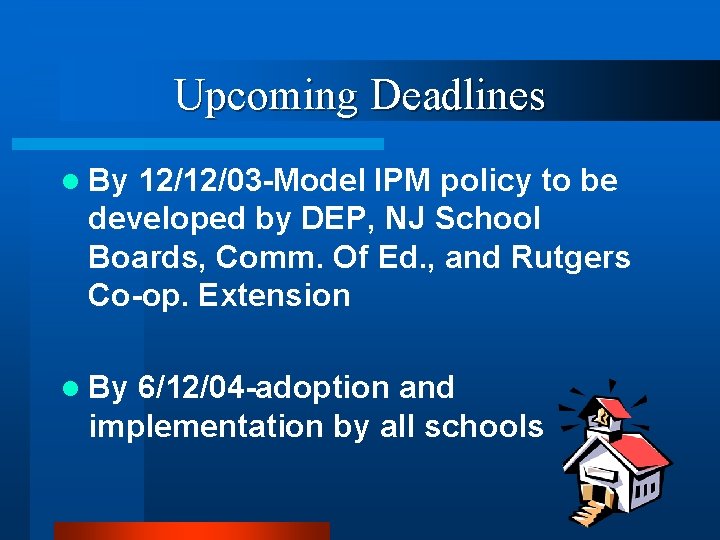 Upcoming Deadlines l By 12/12/03 -Model IPM policy to be developed by DEP, NJ Upcoming Deadlines l By 12/12/03 -Model IPM policy to be developed by DEP, NJ