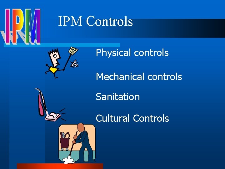 IPM Controls Physical controls Mechanical controls Sanitation Cultural Controls IPM Controls Physical controls Mechanical controls Sanitation Cultural Controls