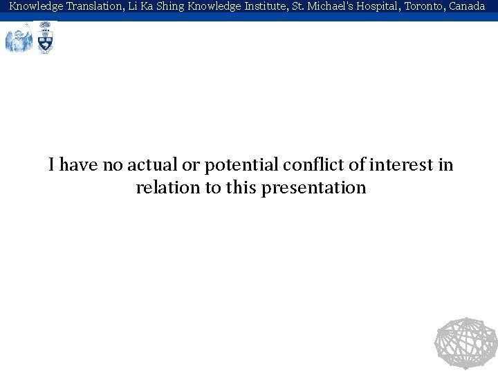 Knowledge Translation, Li Ka Shing Knowledge Institute, St. Michael's Hospital, Toronto, Canada I have