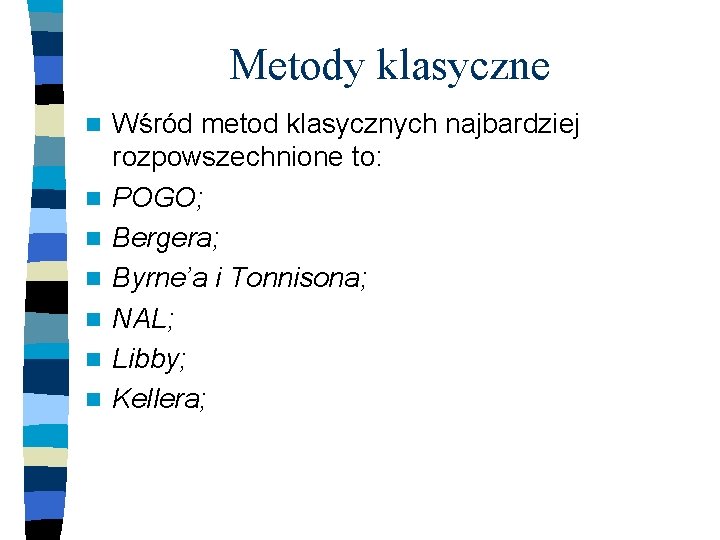 Metody klasyczne n n n n Wśród metod klasycznych najbardziej rozpowszechnione to: POGO; Bergera;