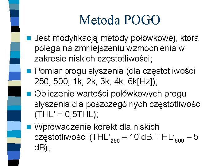 Metoda POGO Jest modyfikacją metody połówkowej, która polega na zmniejszeniu wzmocnienia w zakresie niskich