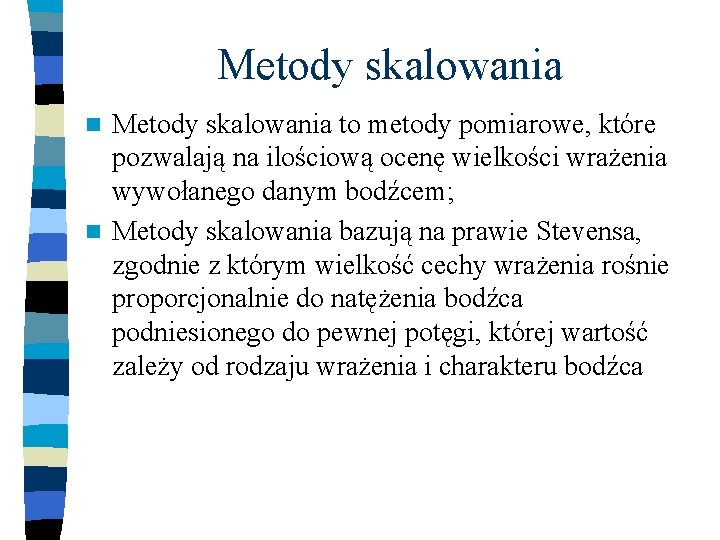 Metody skalowania to metody pomiarowe, które pozwalają na ilościową ocenę wielkości wrażenia wywołanego danym