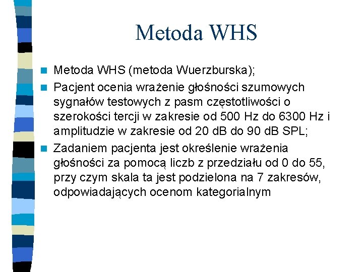 Metoda WHS (metoda Wuerzburska); n Pacjent ocenia wrażenie głośności szumowych sygnałów testowych z pasm