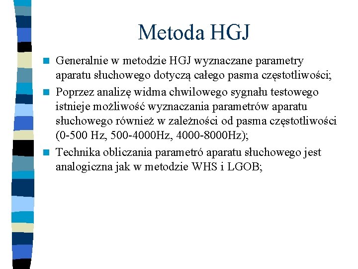Metoda HGJ Generalnie w metodzie HGJ wyznaczane parametry aparatu słuchowego dotyczą całego pasma częstotliwości;