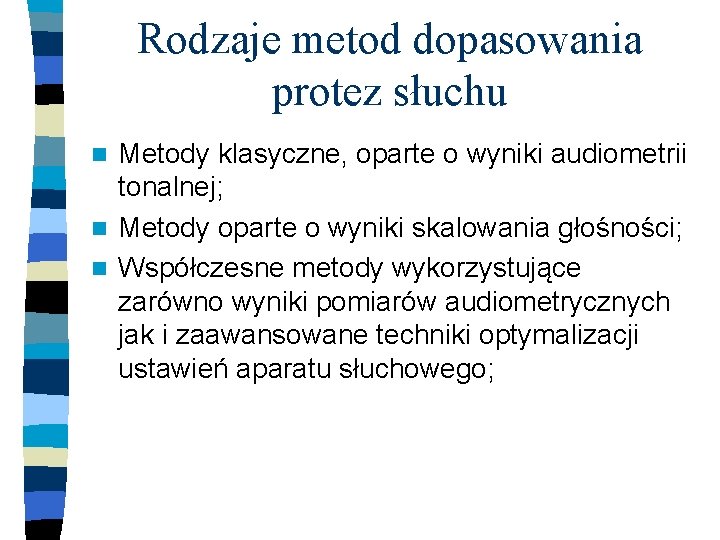 Rodzaje metod dopasowania protez słuchu Metody klasyczne, oparte o wyniki audiometrii tonalnej; n Metody