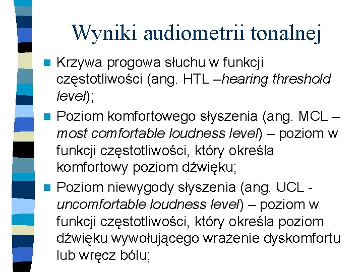Wyniki audiometrii tonalnej Krzywa progowa słuchu w funkcji częstotliwości (ang. HTL –hearing threshold level);