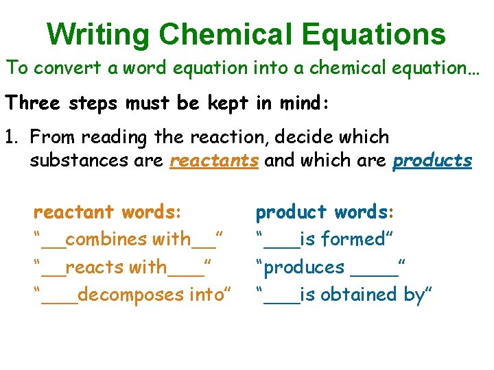 Writing Chemical Equations To convert a word equation into a chemical equation… Three steps