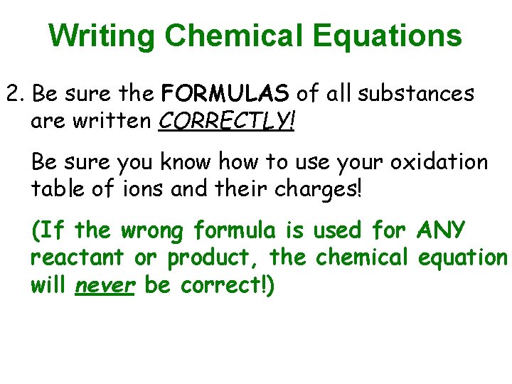 Writing Chemical Equations 2. Be sure the FORMULAS of all substances are written CORRECTLY!