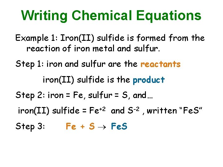 Writing Chemical Equations Example 1: Iron(II) sulfide is formed from the reaction of iron