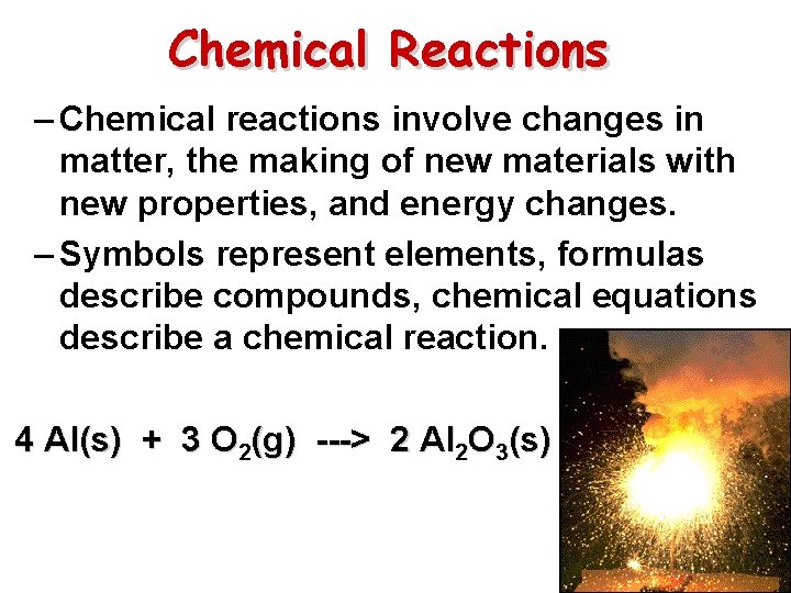 Chemical Reactions – Chemical reactions involve changes in matter, the making of new materials