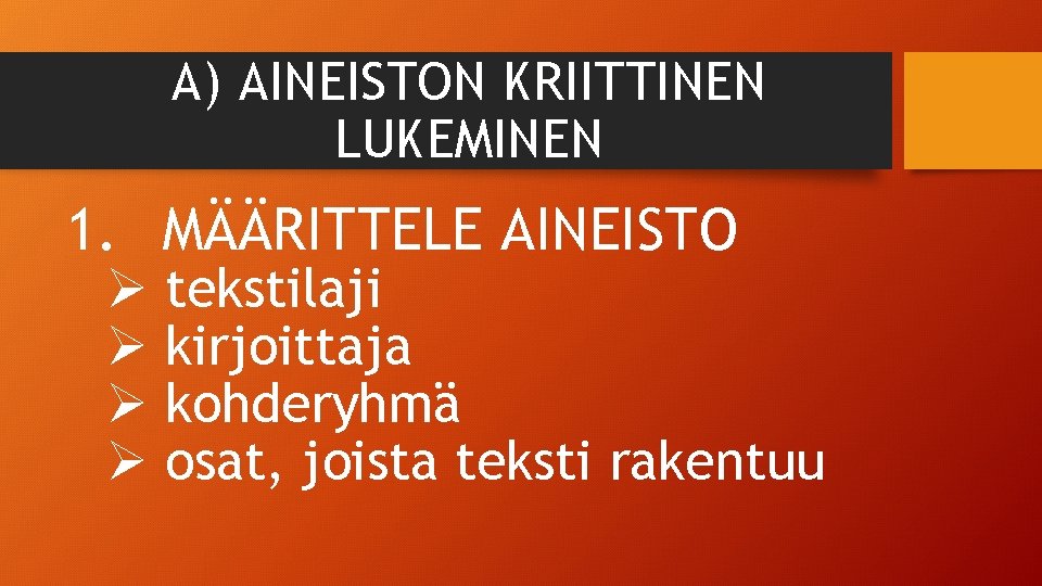 A) AINEISTON KRIITTINEN LUKEMINEN 1. MÄÄRITTELE AINEISTO Ø tekstilaji Ø kirjoittaja Ø kohderyhmä Ø