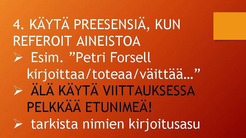 4. KÄYTÄ PREESENSIÄ, KUN REFEROIT AINEISTOA Ø Esim. ”Petri Forsell kirjoittaa/toteaa/väittää…” Ø ÄLÄ KÄYTÄ