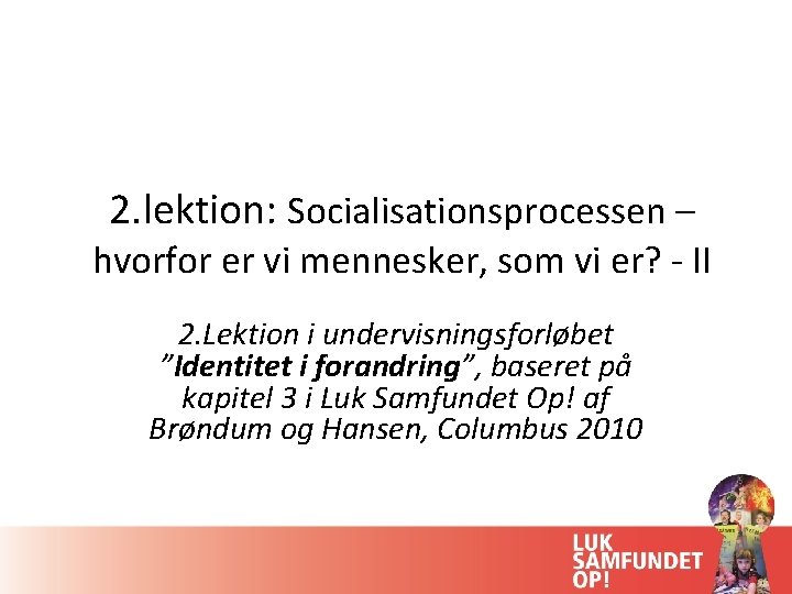2. lektion: Socialisationsprocessen – hvorfor er vi mennesker, som vi er? - II 2. 2. lektion: Socialisationsprocessen – hvorfor er vi mennesker, som vi er? - II 2.
