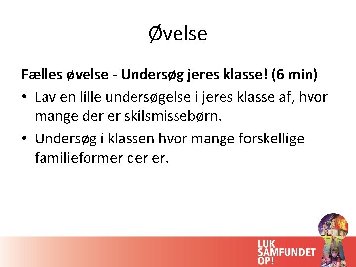 Øvelse Fælles øvelse - Undersøg jeres klasse! (6 min) • Lav en lille undersøgelse Øvelse Fælles øvelse - Undersøg jeres klasse! (6 min) • Lav en lille undersøgelse