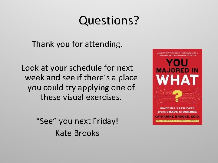 Questions? Thank you for attending. Look at your schedule for next week and see