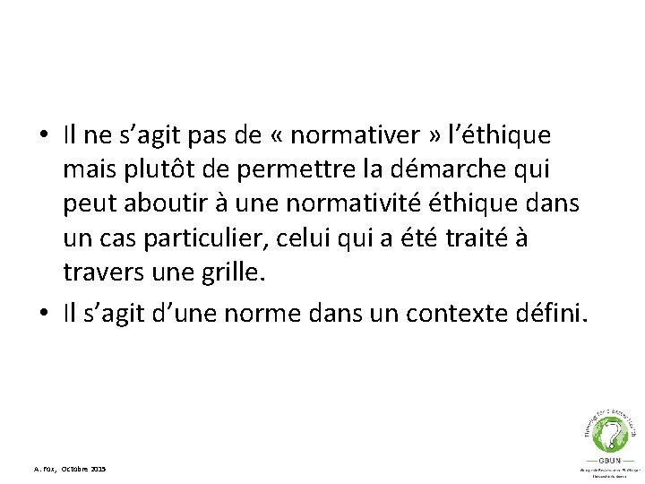  • Il ne s’agit pas de « normativer » l’éthique mais plutôt de